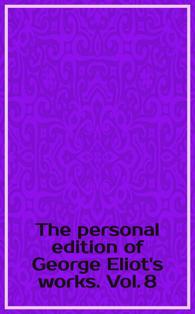 The personal edition of George Eliot's works. [Vol. 8] : Middlemarch