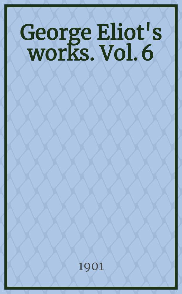 [George Eliot's works]. Vol. 6