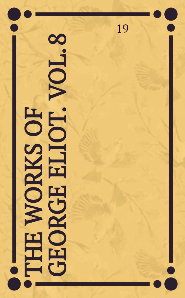 The works of George Eliot. Vol. 8