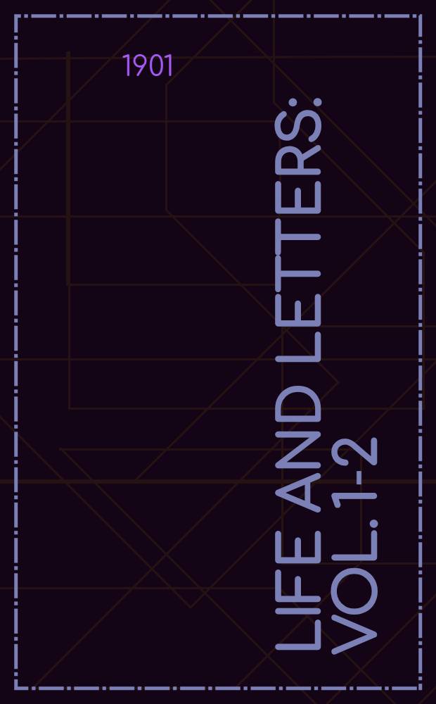 Life and letters : Vol. 1-2