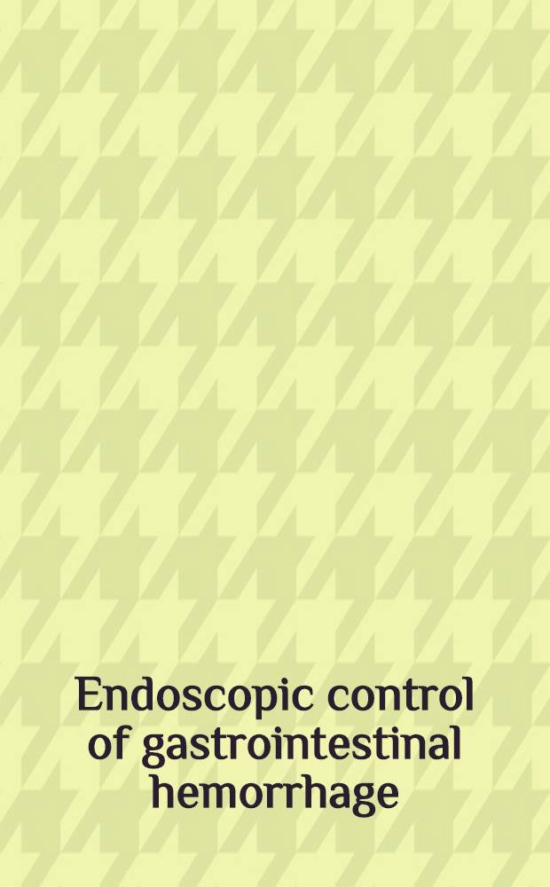 Endoscopic control of gastrointestinal hemorrhage