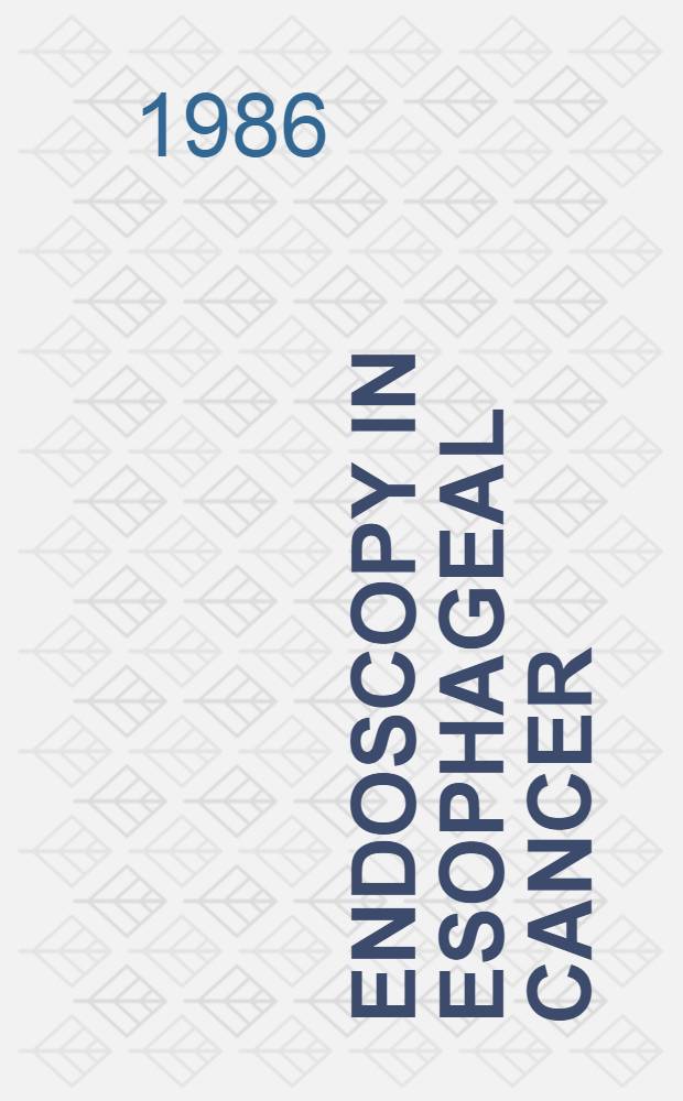Endoscopy in esophageal cancer : A coll. of med. papers contributed by leading world endoscopists