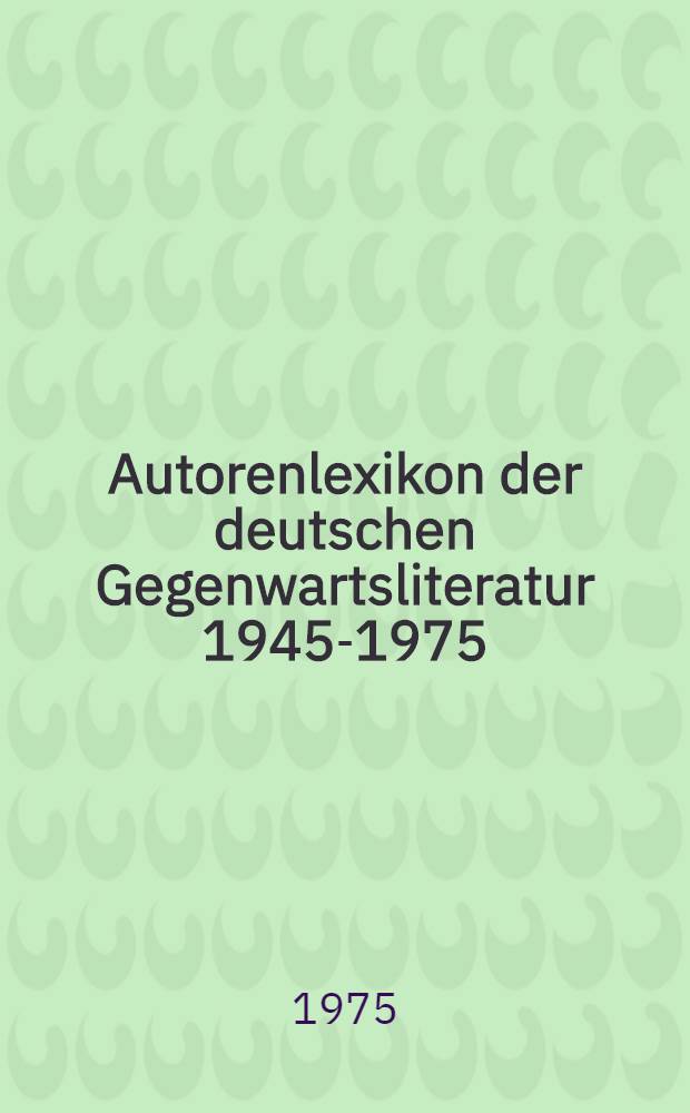 Autorenlexikon der deutschen Gegenwartsliteratur 1945-1975