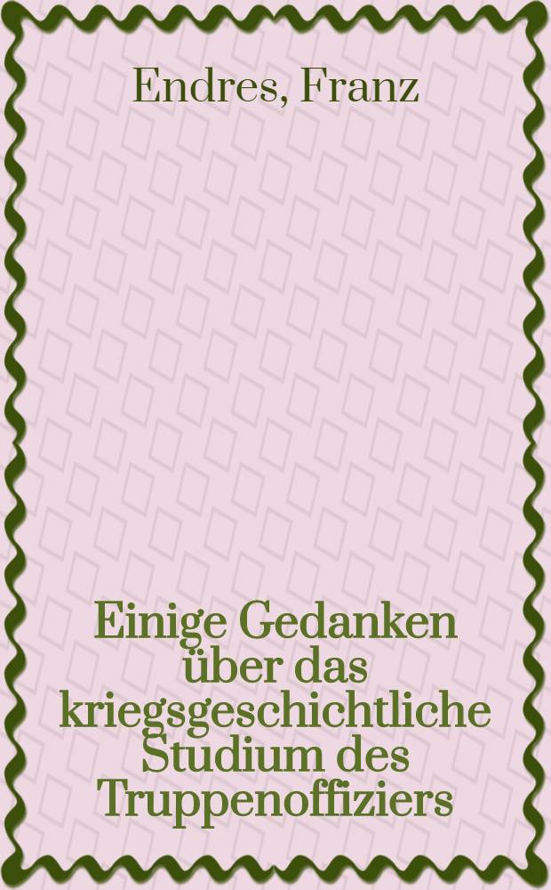 Einige Gedanken über das kriegsgeschichtliche Studium des Truppenoffiziers