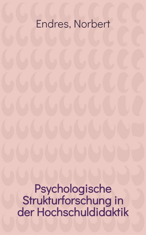 Psychologische Strukturforschung in der Hochschuldidaktik : Eine morphologische Untersuchung : Inaug.-Diss. ... der Philos. Fak. der Univ. zu Köln
