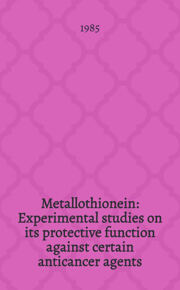 Metallothionein : Experimental studies on its protective function against certain anticancer agents : Thesis