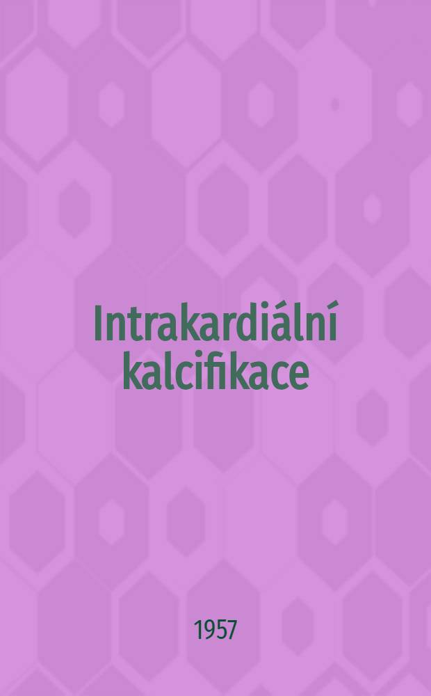 Intrakardiální kalcifikace : (Patogenesa, diagnostika a klinický význam)