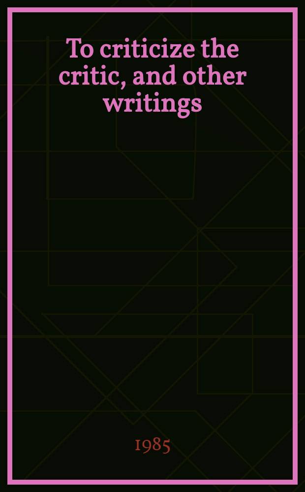 To criticize the critic, and other writings