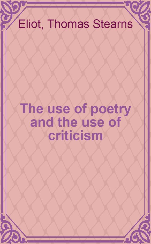 The use of poetry and the use of criticism : Studies in the relation of criticism to poetry in England