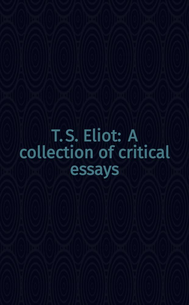 T. S. Eliot : A collection of critical essays