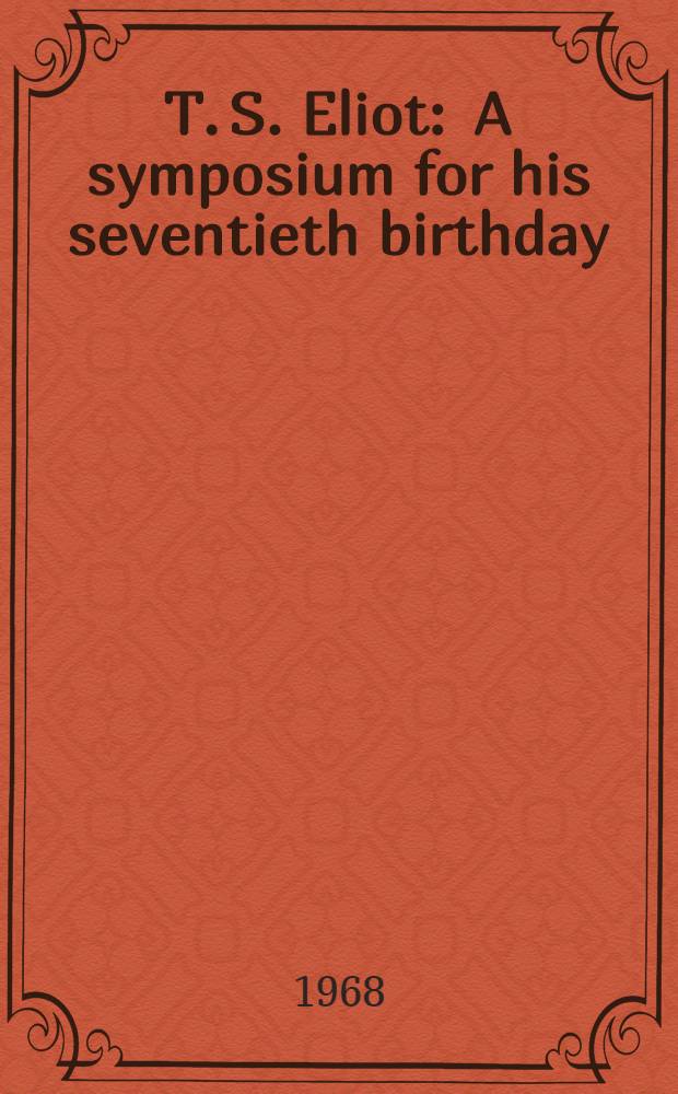 T. S. Eliot : A symposium for his seventieth birthday