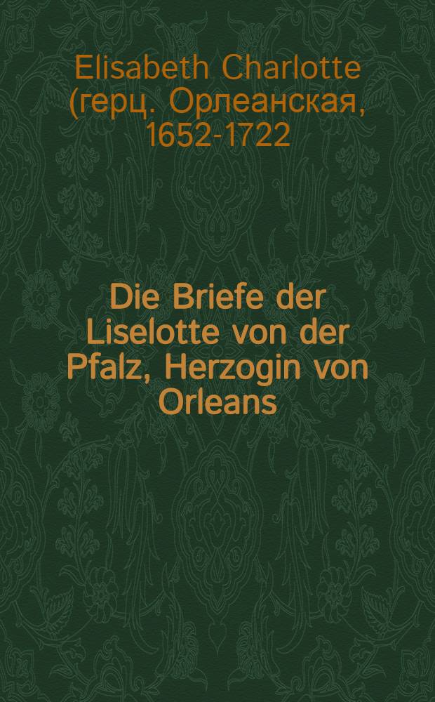 Die Briefe der Liselotte von der Pfalz, Herzogin von Orleans