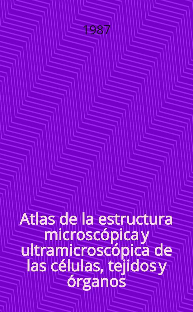 Atlas de la estructura microscópica y ultramicroscópica de las células, tejidos y órganos