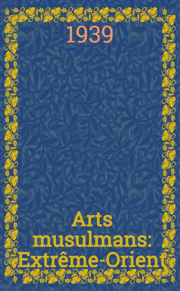 Arts musulmans : Extrême-Orient : Inde, Indochine, Insulinde, Chine, Japon. Asie Centrale, Tibet