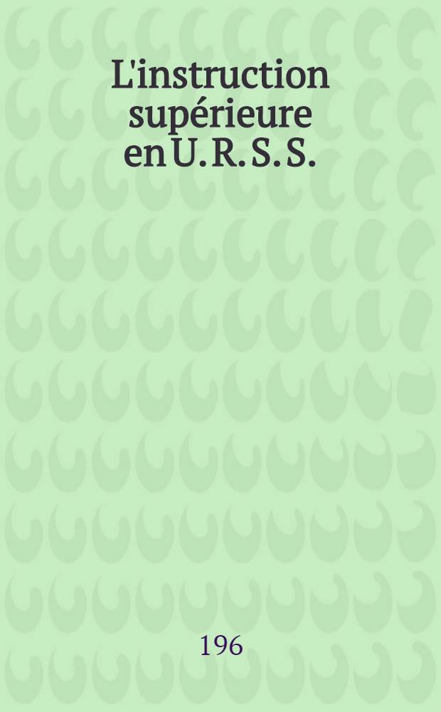 L'instruction supérieure en U. R. S. S.