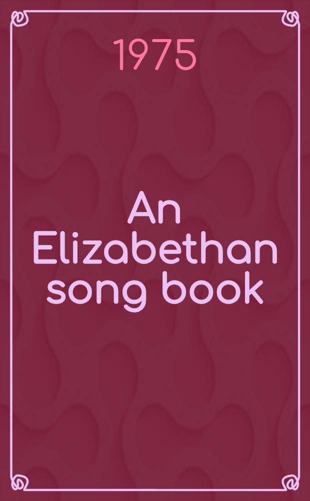 An Elizabethan song book : Lute songs, madrigals a. rounds