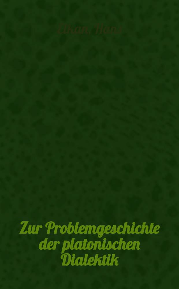 Zur Problemgeschichte der platonischen Dialektik : Inaug.-Diss. ... der Universität Freiburg i. Breisgau