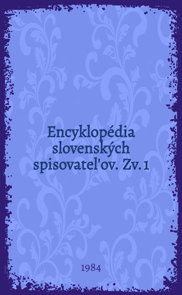 Encyklopédia slovenských spisovatel'ov. Zv. 1 : [A - O]