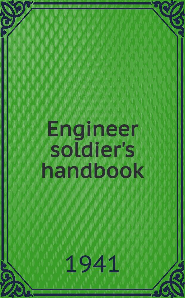 Engineer soldier's handbook : Prepared under direction of the Chief of engineers