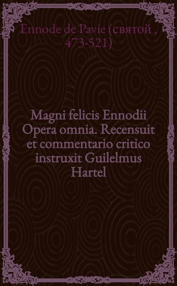 Magni felicis Ennodii Opera omnia. Recensuit et commentario critico instruxit Guilelmus Hartel