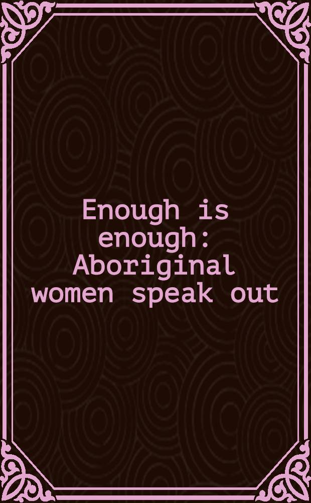 Enough is enough : Aboriginal women speak out : As told to Janet Silman