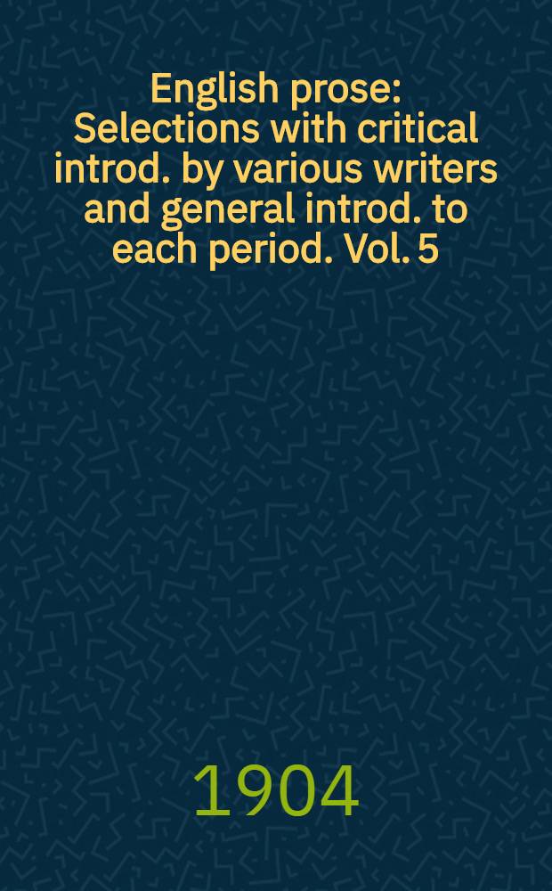 English prose : Selections with critical introd. by various writers and general introd. to each period. Vol. 5 : Nineteenth century