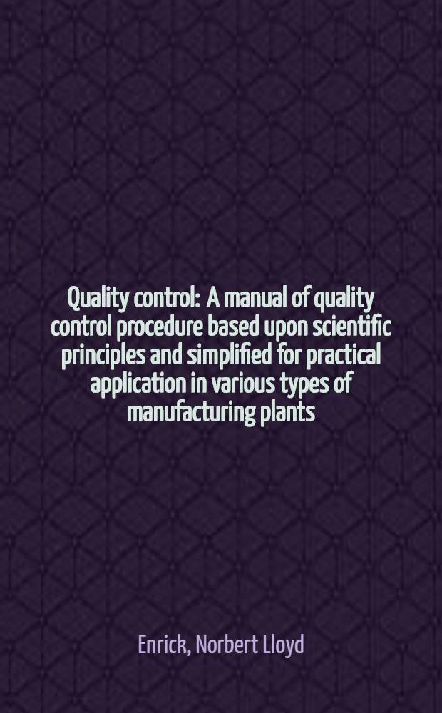 Quality control : A manual of quality control procedure based upon scientific principles and simplified for practical application in various types of manufacturing plants