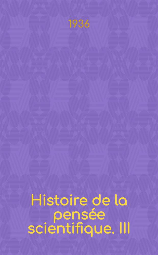 ... Histoire de la pens&eacute;e scientifique. III : Les derniers "physiologues" de la Gr&egrave;ce
