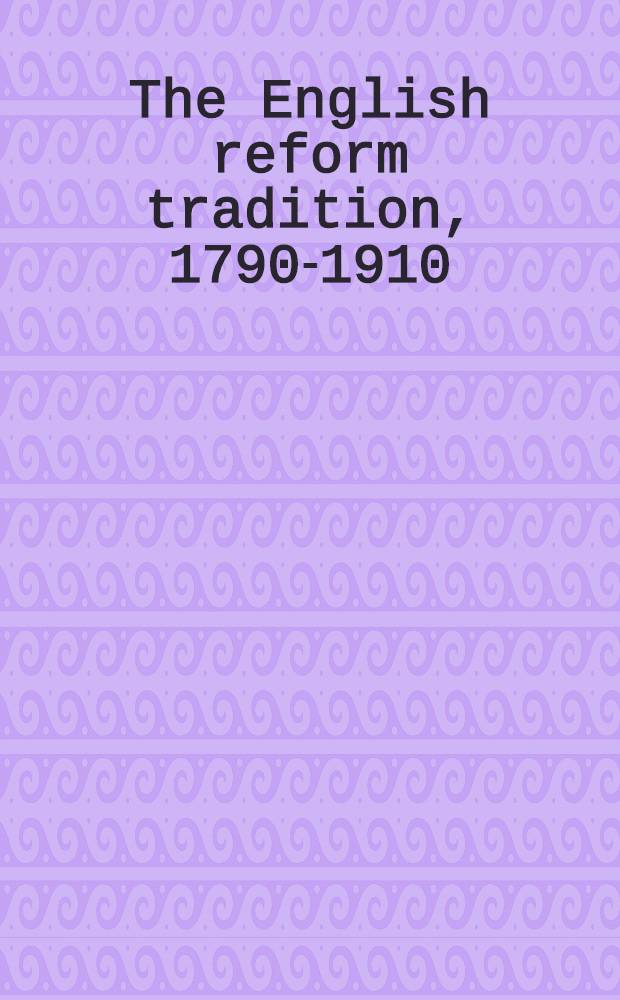The English reform tradition, 1790-1910