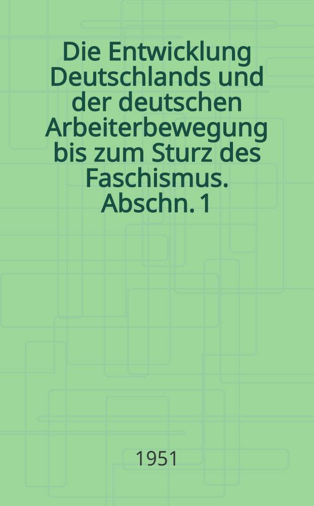 Die Entwicklung Deutschlands und der deutschen Arbeiterbewegung bis zum Sturz des Faschismus. Abschn. 1 : 1525 bis 1871