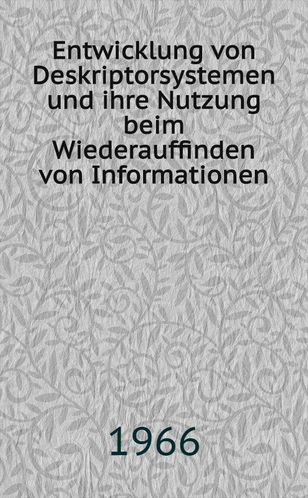 Entwicklung von Deskriptorsystemen und ihre Nutzung beim Wiederauffinden von Informationen : RGW-Symposium. Berlin, 28.6-1.7 1966. T. 1