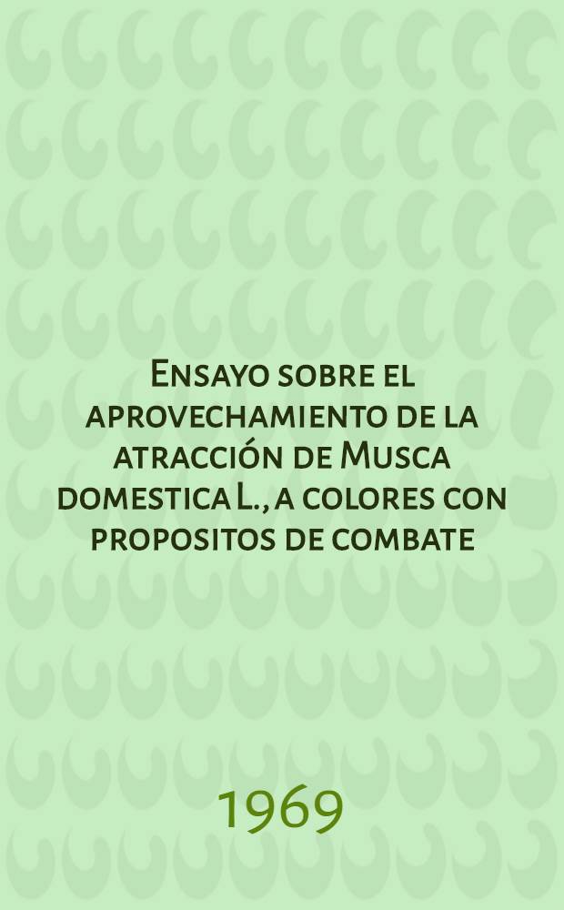 Ensayo sobre el aprovechamiento de la atracción de Musca domestica L., a colores con propositos de combate