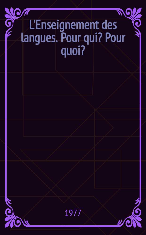 L'Enseignement des langues. Pour qui? Pour quoi? = Actes-Language teaching. For whom? For what purpose? : Proc