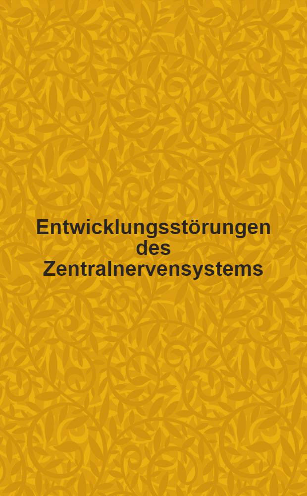 Entwicklungsst&ouml;rungen des Zentralnervensystems : Ursachen u. Folgen