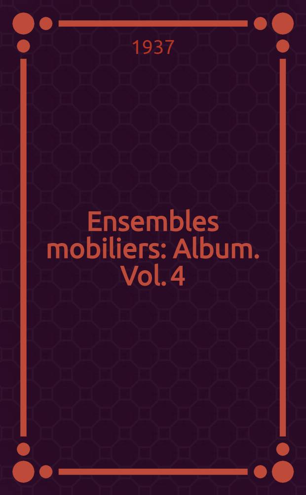 Ensembles mobiliers : [Album]. Vol. 4