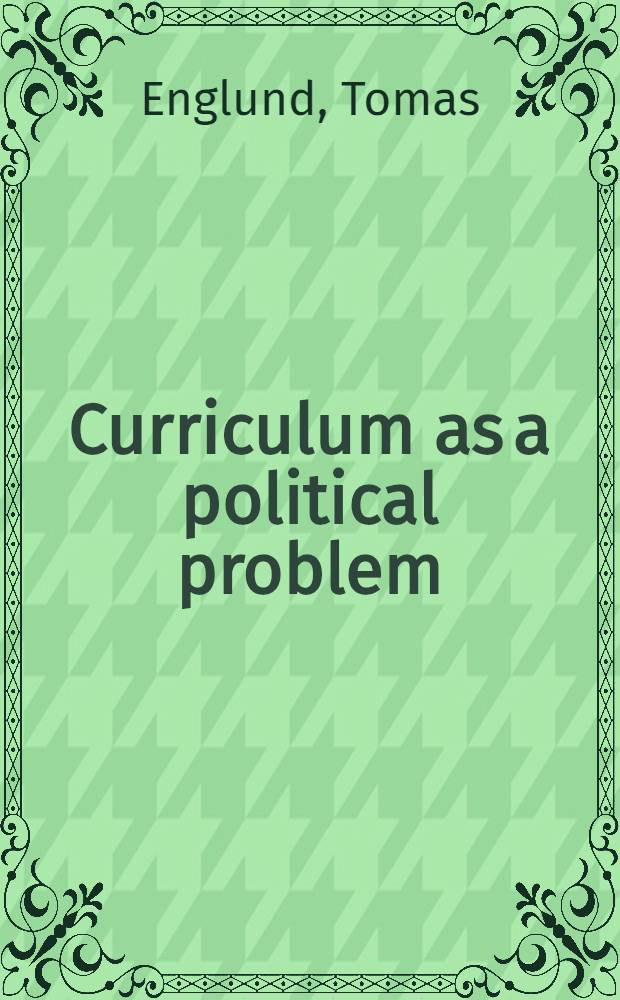 Curriculum as a political problem : Changing educational conceptions, with spec. ref. to citizenship education