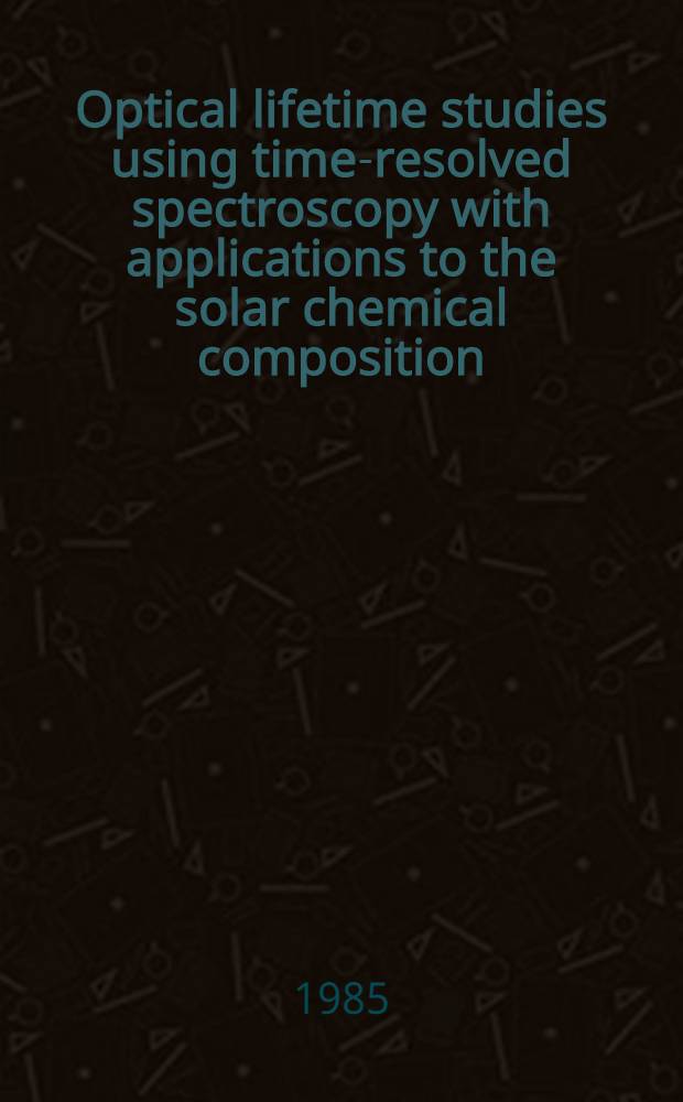 Optical lifetime studies using time-resolved spectroscopy with applications to the solar chemical composition