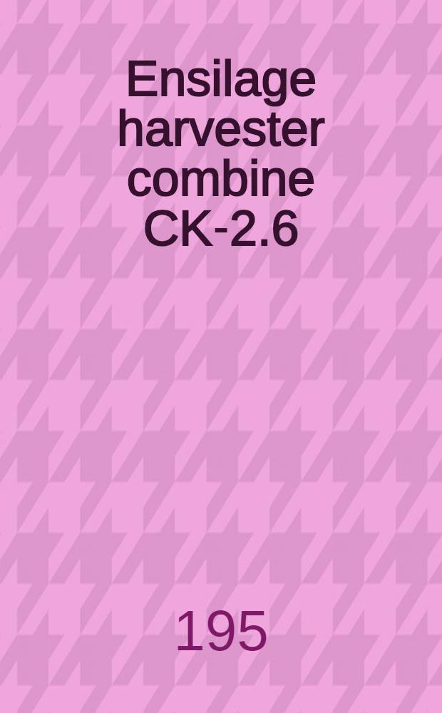 Ensilage harvester combine CK-2.6 : Instruction manual