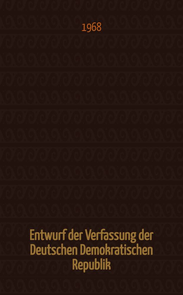 Entwurf der Verfassung der Deutschen Demokratischen Republik : Mit dem Bericht des Vorsitzenden der Kommission zur Ausarbeitung einer sozialistischen Verfassung der Deutschen Demokratischen Republik, Walter Ulbricht: "Die Verfassung des sozialistischen Staates deutscher Nation" und weiteren Materialien der 7. Tagung der Volkskammer der DDR. : Aus der Tätigkeit der Volkskammer und ihrer Ausschüsse