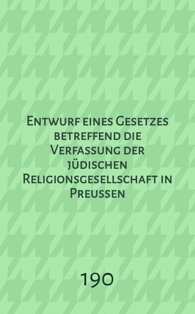 Entwurf eines Gesetzes betreffend die Verfassung der jüdischen Religionsgesellschaft in Preussen : 2. Lesung