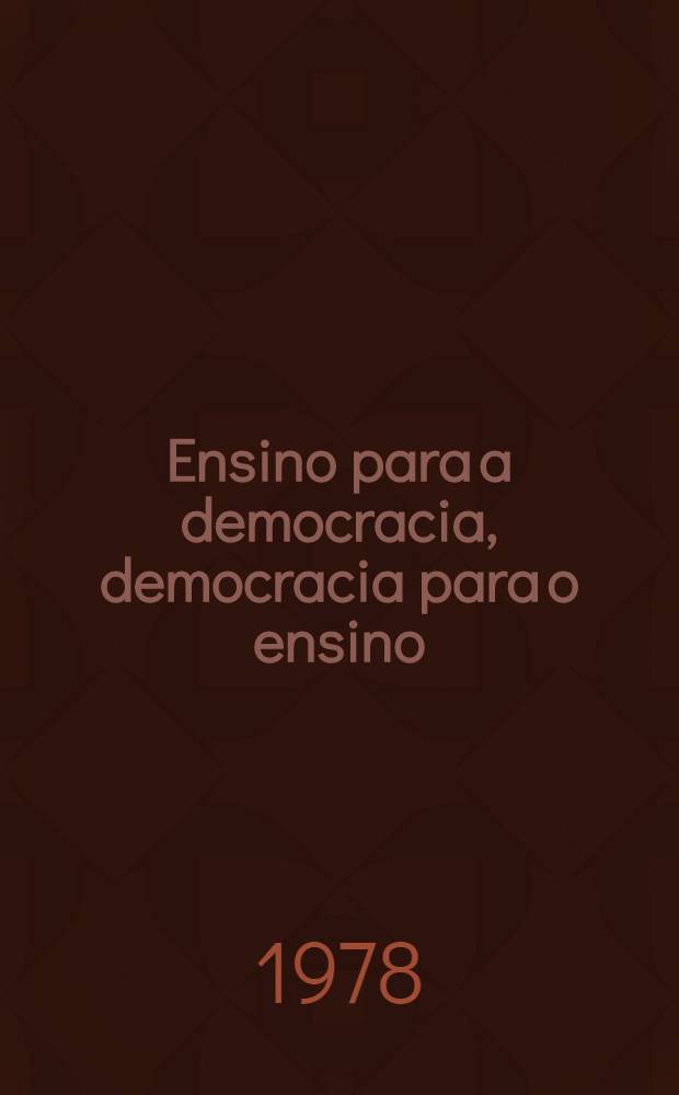 Ensino para a democracia, democracia para o ensino : Textos do Encontro das organiza&ccedil;&otilde;es do PCP sobre os problemas da educa&ccedil;&atilde;o e ensino, 22 e 23 de abr. 1978