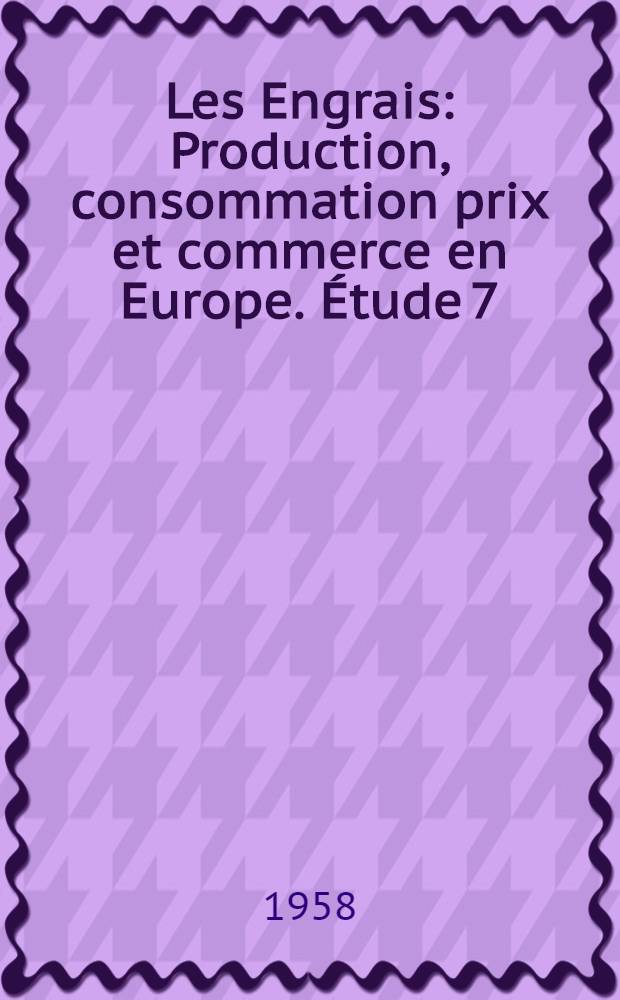 Les Engrais : Production, consommation prix et commerce en Europe. Étude 7 : 1955-1958
