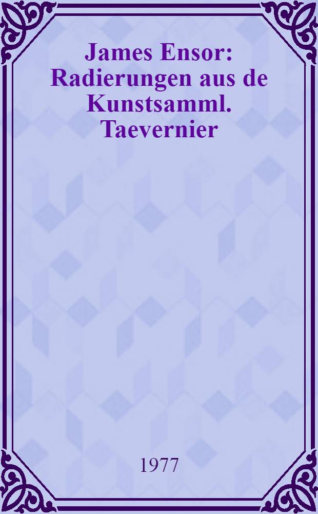 James Ensor : Radierungen aus de Kunstsamml. Taevernier : Katalog der Ausst., Museum Folkwang, Essen et al