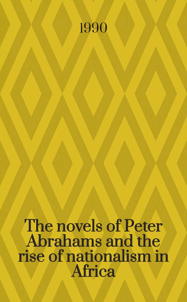 The novels of Peter Abrahams and the rise of nationalism in Africa : Akad. proefschr