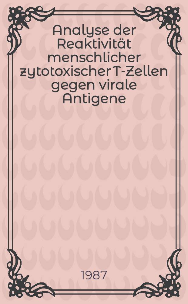 Analyse der Reaktivität menschlicher zytotoxischer T-Zellen gegen virale Antigene : Diss