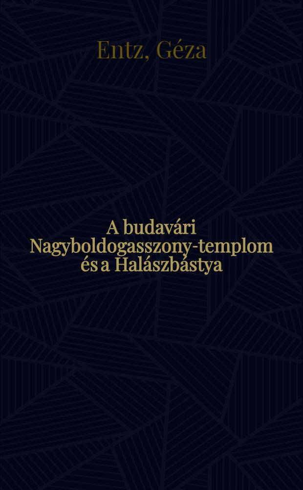 A budav&aacute;ri Nagyboldogasszony-templom &eacute;s a Hal&aacute;szb&aacute;stya = The Church of Our Lady in Buda and the Fishermen's Bastion = Die Marienkirche und die Fischerbastei in der Festung Buda