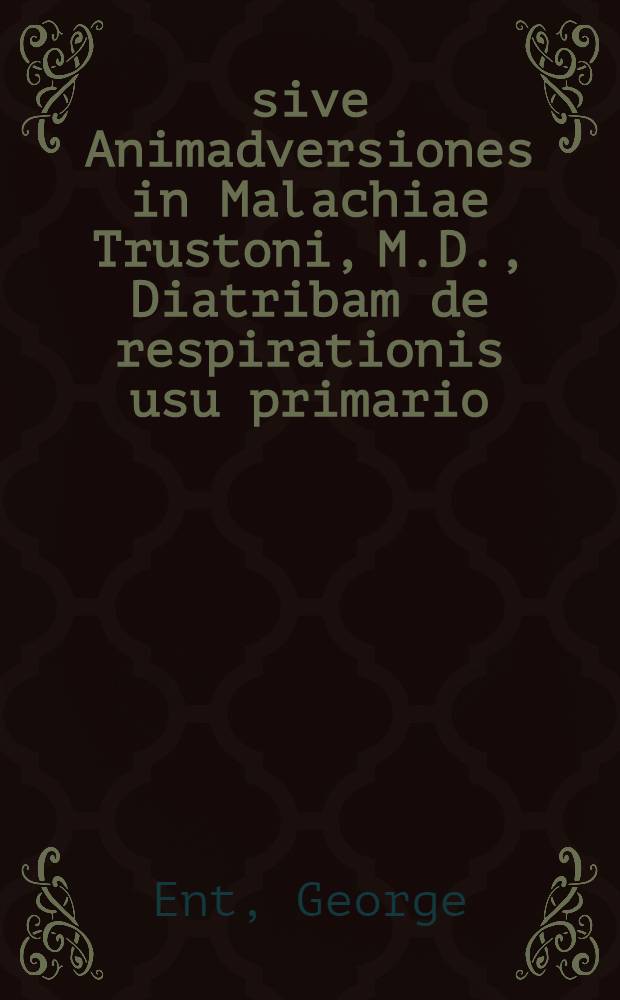 Αντιδιατριβη, sive Animadversiones in Malachiae Trustoni, M.D., Diatribam de respirationis usu primario
