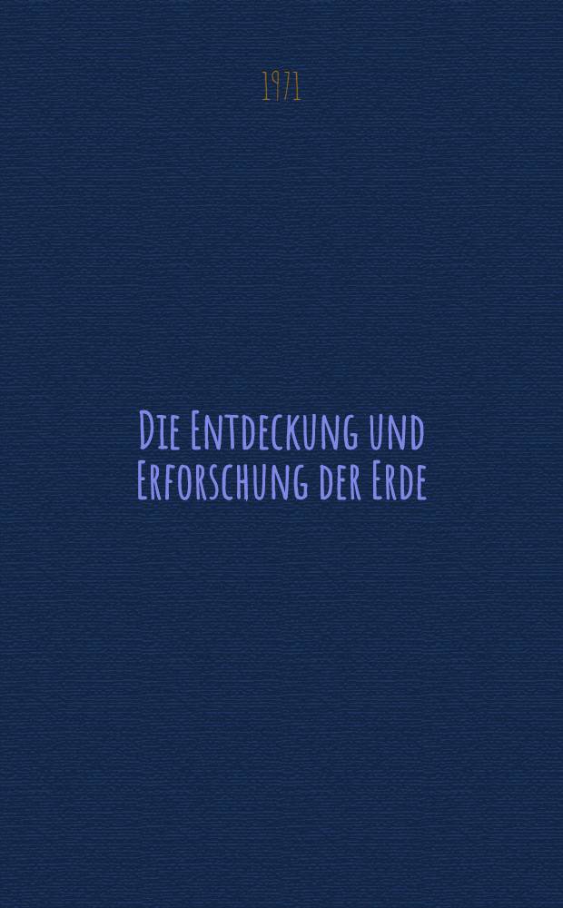 Die Entdeckung und Erforschung der Erde : Mit einem ABC der Entdecker und Forscher