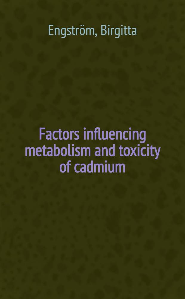 Factors influencing metabolism and toxicity of cadmium : Experimental studies on mice with special reference to chelating agents : Akad. avh