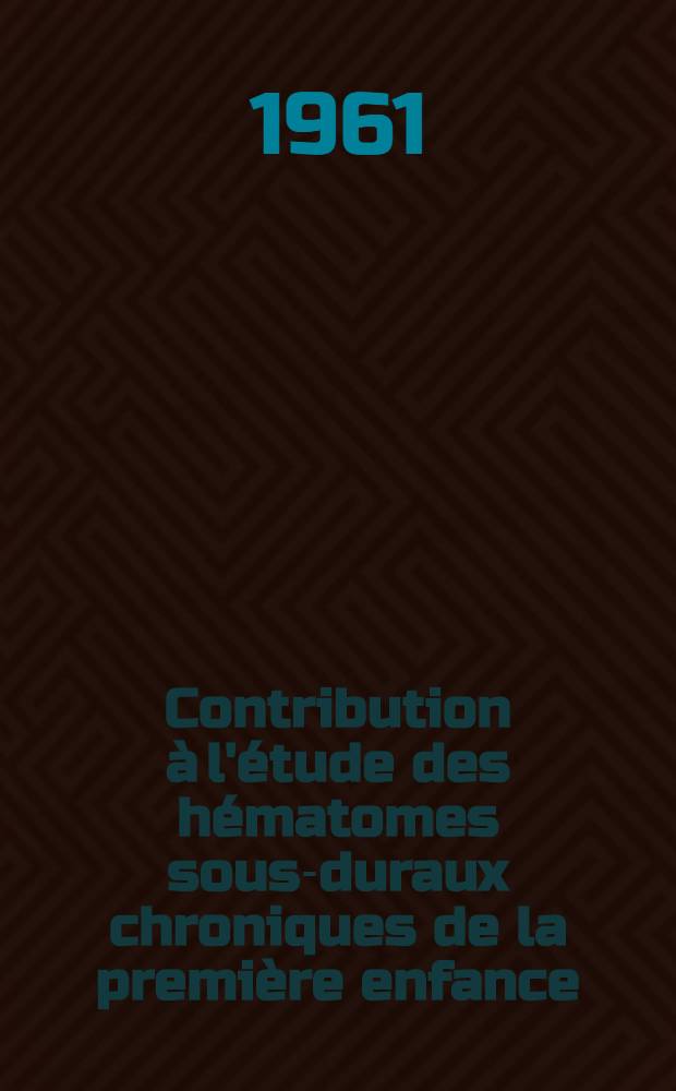 Contribution &agrave; l'&eacute;tude des h&eacute;matomes sous-duraux chroniques de la premi&egrave;re enfance : Th&egrave;se ..